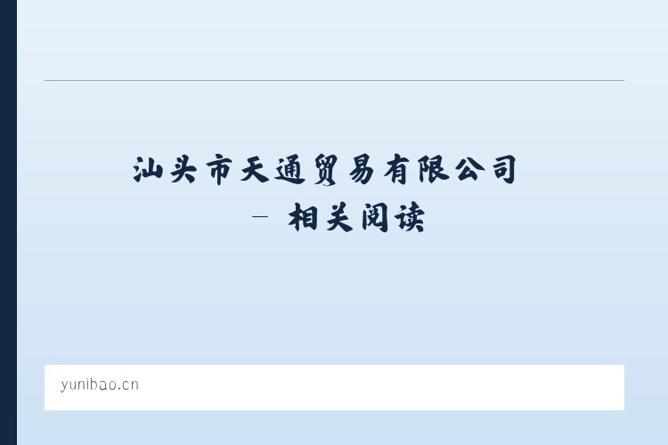 汕头市天通贸易有限公司 - 相关阅读 列表图